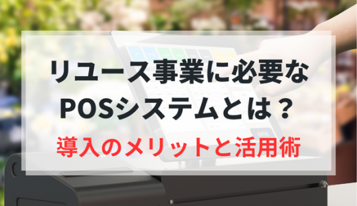 リユース事業に重要なPOSシステムとは？導入のメリットと活用術