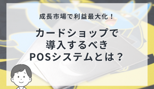 成長市場で利益最大化！カードショップで導入するべきPOSシステムとは？